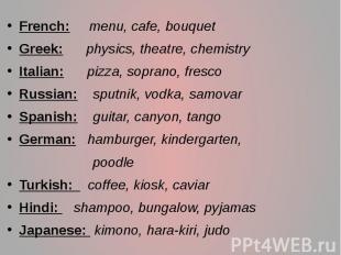 French: menu, cafe, bouquet Greek: physics, theatre, chemistry Italian: pizza, s