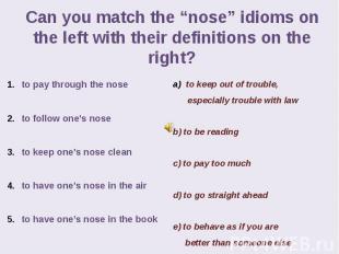 Can you match the “nose” idioms on the left with their definitions on the right?