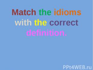Match the idioms with the correct definition.