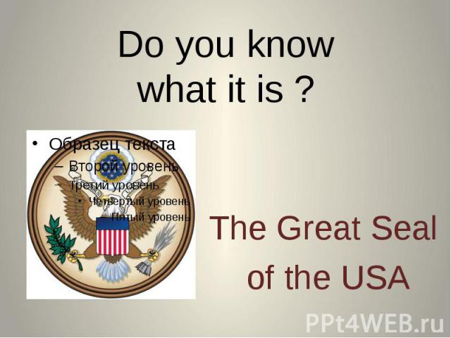 Do you know what it is ? The Great Seal of the USA