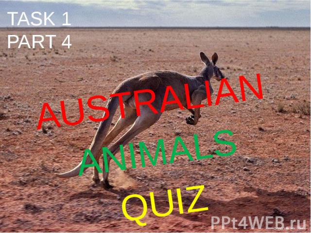 TASK 1 PART 4 AUSTRALIAN ANIMALS QUIZ