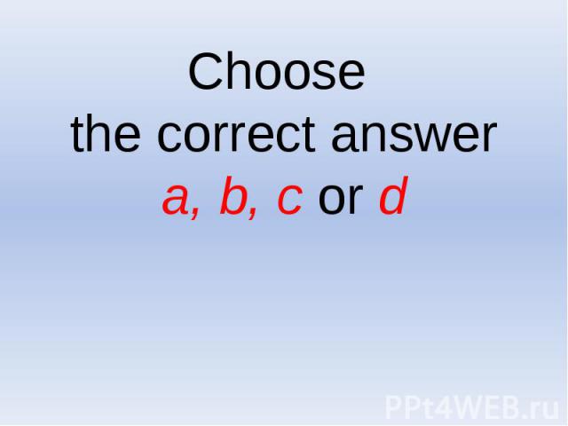 Choose the correct answer a, b, c or d