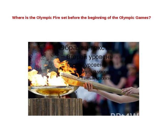 Where is the Olympic Fire set before the beginning of the Olympic Games?