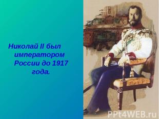 Николай II был императором России до 1917 года. Николай II был императором Росси