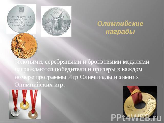 Олимпийские награды Золотыми, серебряными и бронзовыми медалями награждаются победители и призеры в каждом номере программы Игр Олимпиады и зимних Олимпийских игр.