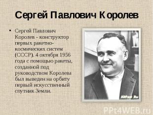 Сергей Павлович Королев - конструктор первых ракетно-космических систем (СССР).