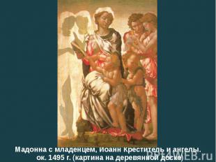 Мадонна с младенцем, Иоанн Креститель и ангелы. ок. 1495 г. (картина на деревянн