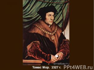 Томас Мор. 1527 г.