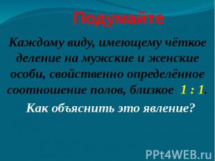 Подумайте Каждому виду, имеющему чёткое деление на мужские и женские особи, свой