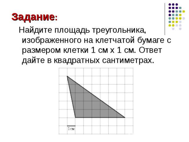 Найдите площадь треугольника, изображенного на клетчатой бумаге с размером клетки 1 см x 1 см. Ответ дайте в квадратных сантиметрах. Найдите площадь треугольника, изображенного на клетчатой бумаге с размером клетки 1 см x 1 см. Ответ дайте в квадрат…