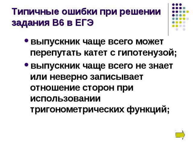 выпускник чаще всего может перепутать катет с гипотенузой; выпускник чаще всего может перепутать катет с гипотенузой; выпускник чаще всего не знает или неверно записывает отношение сторон при использовании тригонометрических функций;