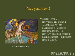 Князь Игорь – центральный образ в «Слове», его имя вынесено в название произведе