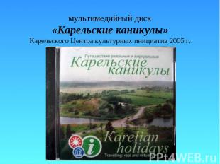 мультимедийный диск «Карельские каникулы» Карельского Центра культурных инициати
