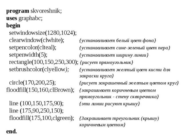 program skvoreshnik; program skvoreshnik; uses graphabc; begin setwindowsize(1280,1024); clearwindow(clwhite); {устанавливает белый цвет фона} setpencolor(clteal); {устанавливает сине-зеленый цвет пера} setpenwidth(5); {устанавливает ширину линии} r…