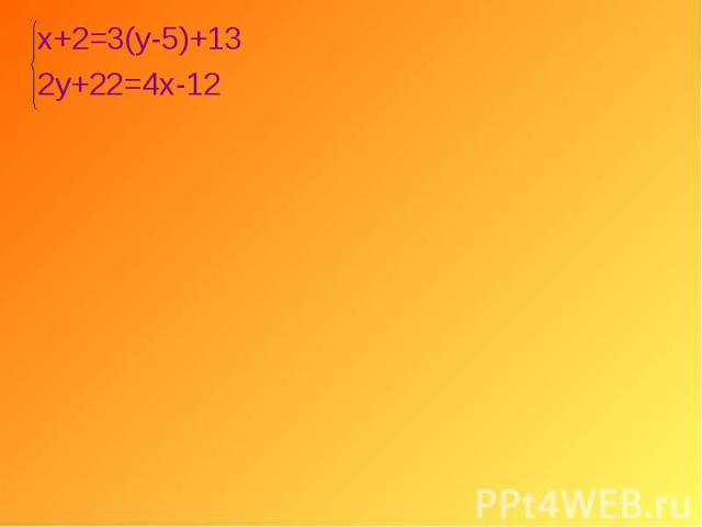 х+2=3(у-5)+13 х+2=3(у-5)+13 2у+22=4х-12