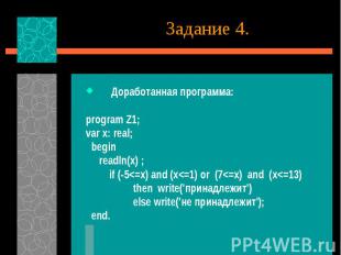 Задание 4. Доработанная программа: program Z1; var x: real; begin readln(x) ; if