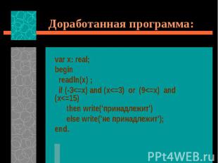 Доработанная программа: var x: real; begin readln(x) ; if (-3&lt;=x) and (x&lt;=
