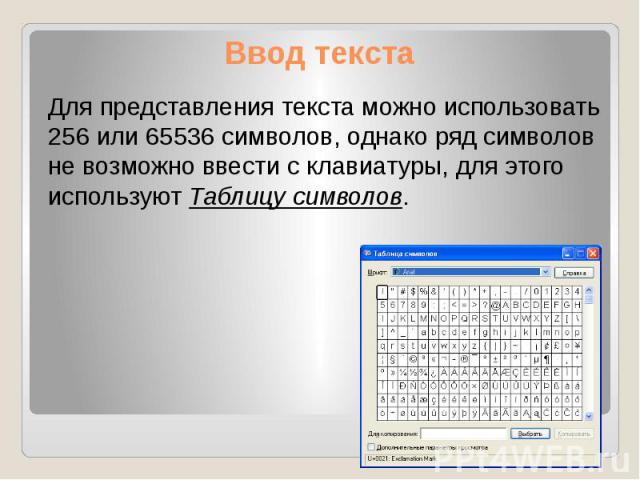 Ввод текста Для представления текста можно использовать 256 или 65536 символов, однако ряд символов не возможно ввести с клавиатуры, для этого используют Таблицу символов.