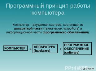 Программный принцип работы компьютера Компьютер – двуединая система, состоящая и