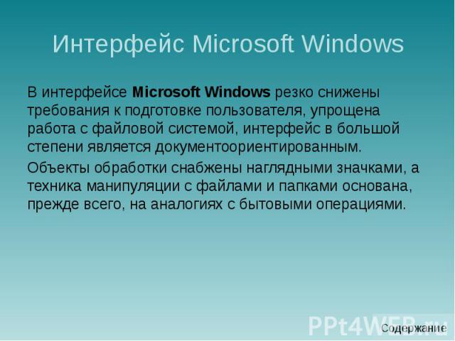 Интерфейс Microsoft Windows В интерфейсе Microsoft Windows резко снижены требования к подготовке пользователя, упрощена работа с файловой системой, интерфейс в большой степени является документоориентированным. Объекты обработки снабжены наглядными …