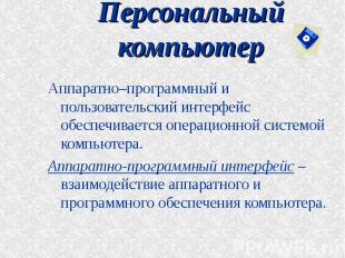 Персональный компьютер Аппаратно–программный и пользовательский интерфейс обеспе