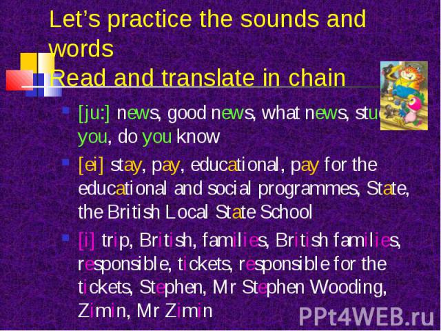 [ju:] news, good news, what news, students, you, do you know [ju:] news, good news, what news, students, you, do you know [ei] stay, pay, educational, pay for the educational and social programmes, State, the British Local State School [i] trip, Bri…