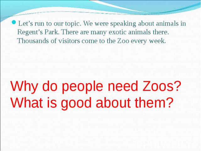 Let’s run to our topic. We were speaking about animals in Regent’s Park. There are many exotic animals there. Thousands of visitors come to the Zoo every week. Let’s run to our topic. We were speaking about animals in Regent’s Park. There are many e…