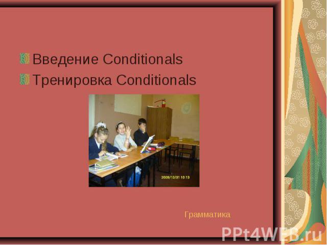 Введение Conditionals Введение Conditionals Тренировка Conditionals