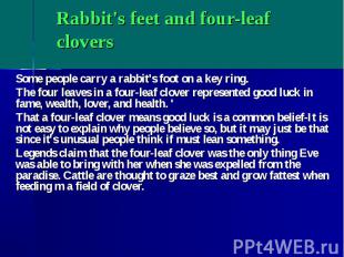 Rabbit's feet and four-leaf clovers Some people carry a rabbit's foot on a key r