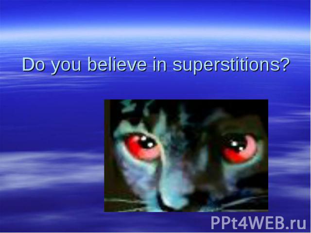 Do you believe in superstitions?