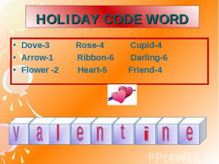 HOLIDAY CODE WORD Dove-3 Rose-4 Cupid-4 Arrow-1 Ribbon-6 Darling-6 Flower -2 Hea