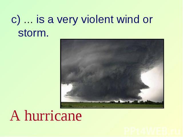 c) … is a very violent wind or storm. c) … is a very violent wind or storm.