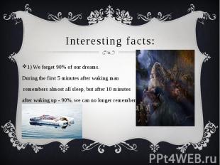 Interesting facts: 1) We forget 90% of our dreams. During the first 5 minutes af