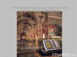 In 1876, the National library, there were 300,000 books, 200,000 brochures, more