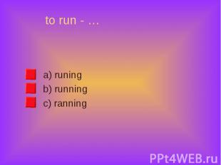 a) runing a) runing b) running c) ranning