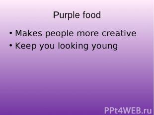 Makes people more creative Makes people more creative Keep you looking young