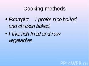 Example: I prefer rice boiled and chicken baked. Example: I prefer rice boiled a