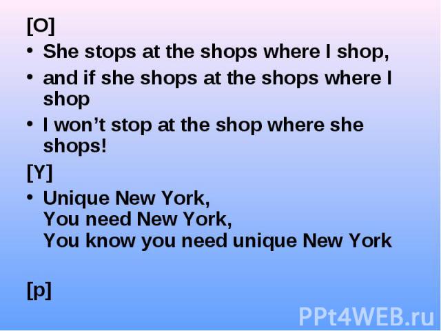 [O] [O] She stops at the shops where I shop, and if she shops at the shops where I shop I won’t stop at the shop where she shops! [Y] Unique New York, You need New York, You know you need unique New York [p] Pretty Pamela Parker picked pink petunia …