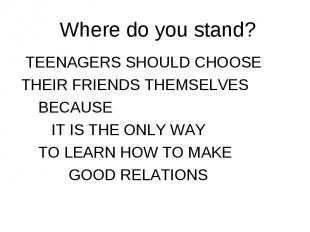 TEENAGERS SHOULD CHOOSE TEENAGERS SHOULD CHOOSE THEIR FRIENDS THEMSELVES BECAUSE
