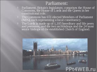 Parliament: Parliament: Parliament, Britain's legislature, comprises the House o