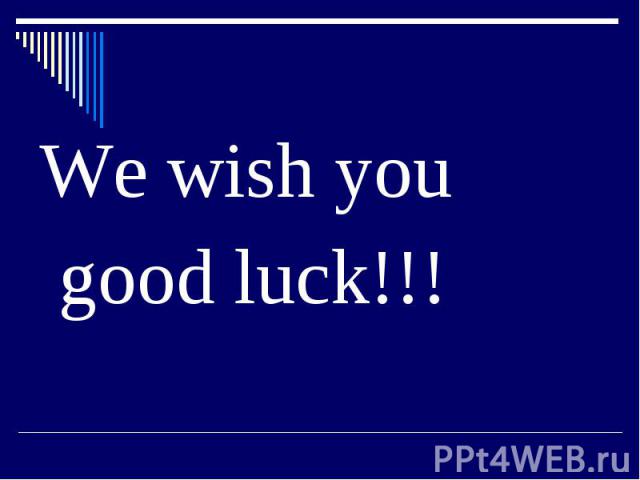 We wish you We wish you good luck!!!