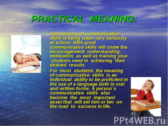 PRACTICAL MEANING: The meaning of communicative skills is being taken very seriously at school. With good communicative skills will come the encouragement, understanding, motivation, as well as training your students need in achieving their desired …