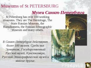St Petersburg has over 100 working museums. They are The Hermitage, The State Ru