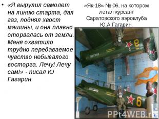 «Як-18» № 06, на котором летал курсант Саратовского аэроклуба Ю.А.Гагарин. «Я вы