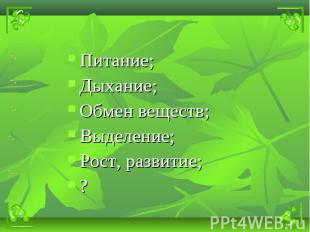 Питание; Питание; Дыхание; Обмен веществ; Выделение; Рост, развитие; ?