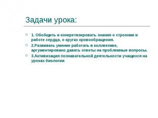 1. Обобщить и конкретизировать знания о строении и работе сердца, о кругах крово