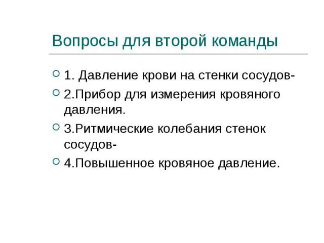 1. Давление крови на стенки сосудов- 1. Давление крови на стенки сосудов- 2.Прибор для измерения кровяного давления. 3.Ритмические колебания стенок сосудов- 4.Повышенное кровяное давление.