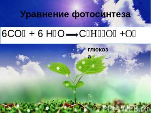 Уравнение фотосинтеза 6СО₂ + 6 Н₂О С₆Н₁₂О₆ +О₂