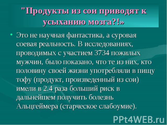 "Продукты из сои приводят к усыханию мозга?!» Это не научная фантастика, а суровая соевая реальность. В исследованиях, проводимых с участием 3734 пожилых мужчин, было показано, что те из них, кто половину своей жизни употребляли в пищу тофу (пр…