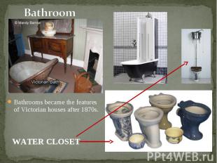 Bathrooms became the features of Victorian houses after 1870s. Bathrooms became